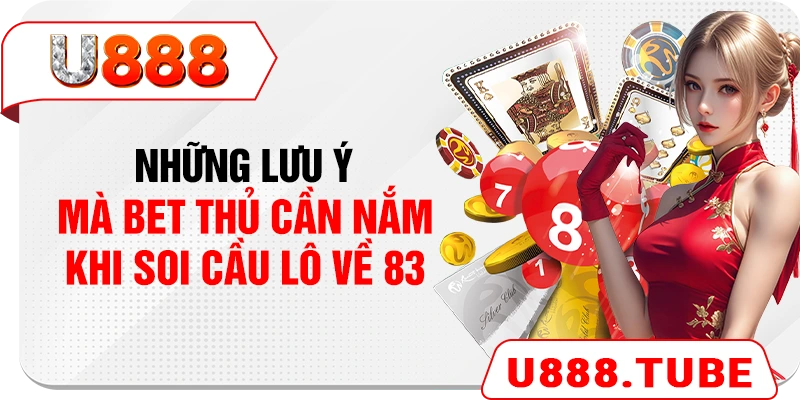 Những lưu ý mà bet thủ cần nắm khi soi cầu lô về 83